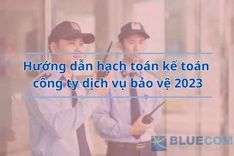 Hướng dẫn hạch toán kế toán công ty dịch vụ bảo vệ năm 2023