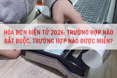 Hóa đơn điện tử 2026: Trường hợp nào bắt buộc, trường hợp nào được miễn?