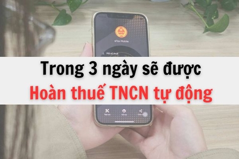 Trong 3 ngày sẽ được Hoàn thuế thu nhập cá nhân tự động nếu hồ sơ đầy đủ