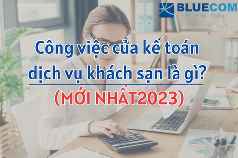 Công việc của kế toán dịch vụ khách sạn là gì? (Mới nhất 2023)