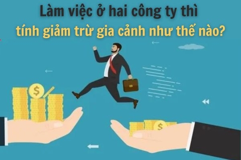 Làm việc ở hai công ty thì tính giảm trừ gia cảnh như thế nào?