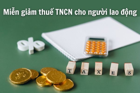 Miễn giảm thuế TNCN cho người lao động - Điều kiện và thủ tục cần biết