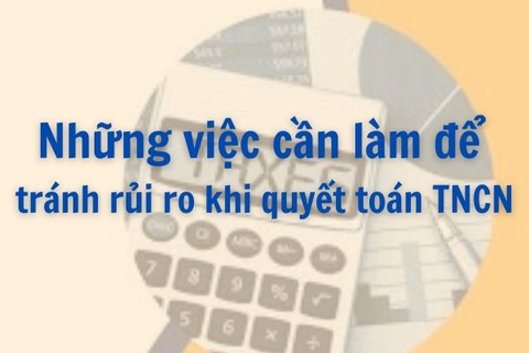 Tổng hợp những việc cần làm để tránh rủi ro khi quyết toán thuế thu nhập cá nhân