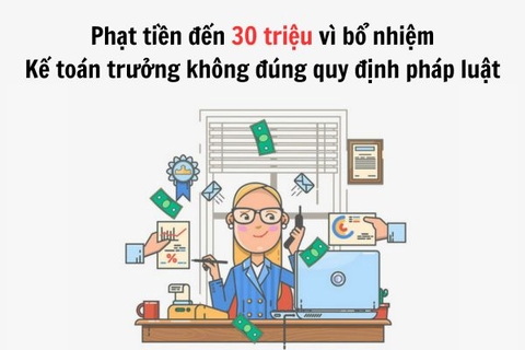 Phạt tiền đến 30 triệu vì bố trí người làm Kế toán trưởng không đúng quy định pháp luật