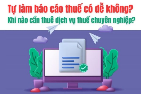 Tự làm báo cáo thuế có dễ không? Khi nào cần thuê dịch vụ thuế chuyên nghiệp?