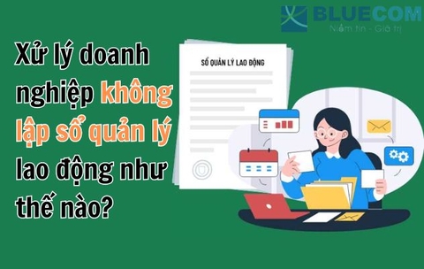 Xử lý doanh nghiệp không lập sổ quản lý lao động như thế nào?