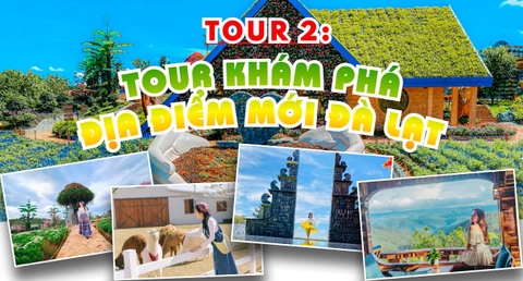 TOUR 2 - KHÁM PHÁ ĐỊA ĐIỂM MỚI ĐÀ LẠT 2023