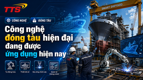 Công nghệ đóng tàu hiện đại đang được ứng dụng hiện nay