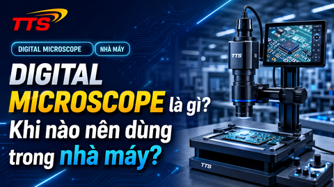 Digital microscope là gì? Khi nào nên dùng trong nhà máy?