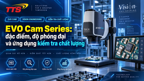EVO Cam Series: đặc điểm, độ phóng đại và ứng dụng kiểm tra chất lượng