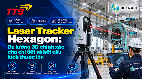 Laser Tracker Hexagon: Đo lường 3D chính xác cho chi tiết và kết cấu kích thước lớn