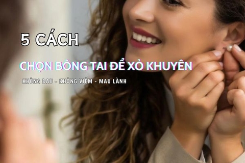 5 cách chọn bông tai giúp xỏ khuyên không đau, không viêm