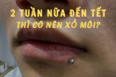 Còn 2 tuần nữa đến Tết thì xỏ khuyên môi được không?