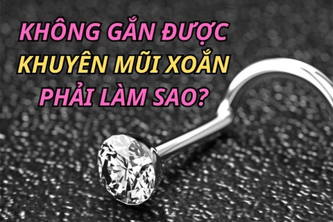 Không gắn được khuyên mũi xoắn phải làm sao?