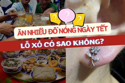 Lỗ xỏ khuyên vào ngày Tết ăn nhiều đồ nóng có sao không?