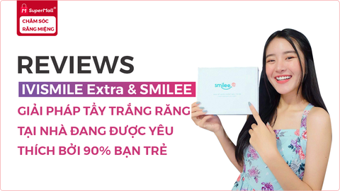 Reviews Smilee & Ivismile – một phương pháp tẩy trắng răng tại nhà được 90% người trẻ dùng