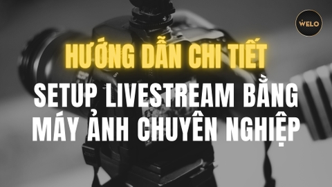 HƯỚNG DẪN CHI TIẾT SETUP LIVESTREAM BẰNG MÁY ẢNH CHUYÊN NGHIỆP
