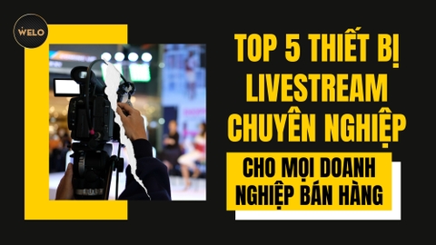 TOP 5 THIẾT BỊ LIVESTREAM CHUYÊN NGHIỆP CẦN CÓ CHO MỌI DOANH NGHIỆP BÁN HÀNG