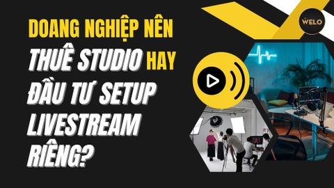 DOANG NGHIỆP NÊN THUÊ STUDIO HAY ĐẦU TƯ SETUP LIVESTREAM RIÊNG? PHÂN TÍCH CHI TIẾT TỪ A-Z