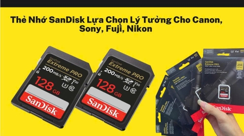 Thẻ Nhớ SanDisk Lựa Chọn Lý Tưởng Cho máy ảnh Canon, Sony, Fuji, Nikon