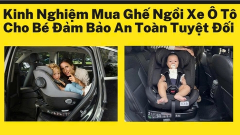 Kinh Nghiệm Mua Ghế Ngồi Xe Ô Tô Cho Bé Đảm Bảo An Toàn Tuyệt Đối