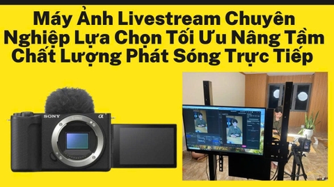 Máy Ảnh Livestream Chuyên Nghiệp Lựa Chọn Tối Ưu Nâng Tầm Chất Lượng Phát Sóng Trực Tiếp