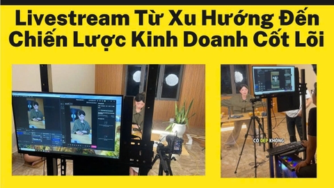 Livestream Từ Xu Hướng Đến Chiến Lược Kinh Doanh Cốt Lõi