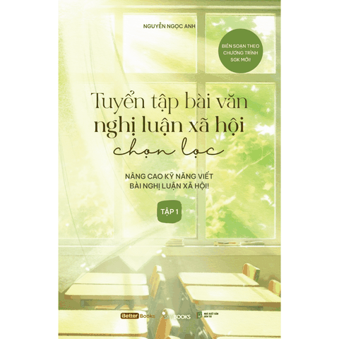 Tuyển Tập Bài Văn Nghị Luận Xã Hội Chọn Lọc - Nâng Cao Kỹ Năng Viết Bài Nghị Luận Xã Hội - Tập 1