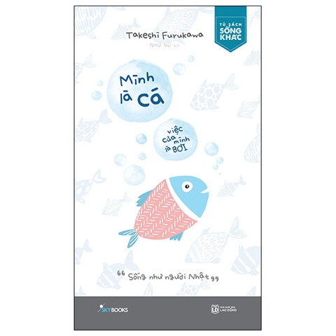 Mình Là Cá, Việc Của Mình Là Bơi - Sống Như Người Nhật (Tái Bản 2024)