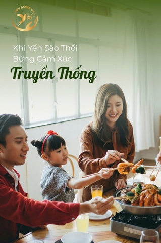 Khi Yến Sào Thổi Bùng Cảm Xúc Truyền Thống