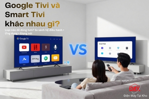 Google Tivi và Smart Tivi khác nhau gì? Loại nào dễ dùng hơn?