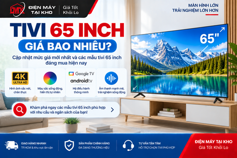 Tivi 65 inch giá bao nhiêu? Tham khảo giá theo từng hãng