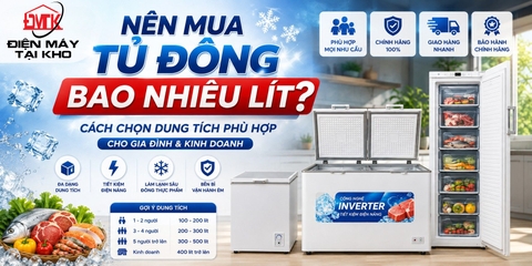 Nên Mua Tủ Đông Bao Nhiêu Lít? Cách Chọn Dung Tích Phù Hợp