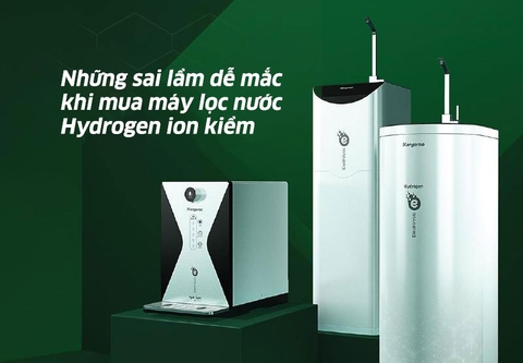 NHỮNG SAI LẦM DỄ MẮC PHẢI KHI MUA MÁY LỌC NƯỚC HYDROGEN ION KIỀM