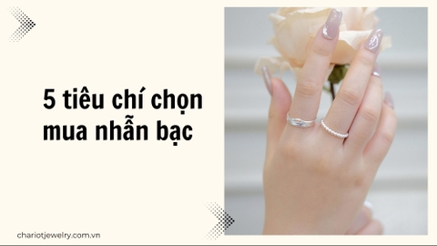 5 tiêu chí giúp bạn chọn mua nhẫn bạc phù hợp nhất 