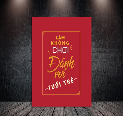 Tranh Treo Tường Đơn Dọc Động Lực Tiếng Việt - Làm không chơi đánh rơi tuổi trẻ - DL36-23