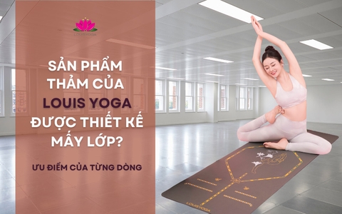 Sản phẩm thảm của Louis Yoga được thiết kế mấy lớp? Ưu điểm của từng dòng