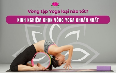 Vòng tập Yoga loại nào tốt? Kinh nghiệm chọn vòng tập Yoga chuẩn nhất