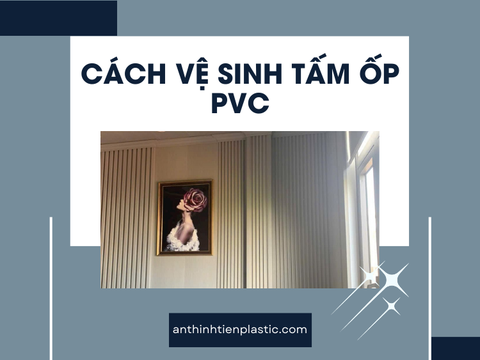 3+ Cách vệ sinh tấm ốp PVC cho từng không gian