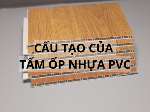 Cấu Tạo Của Tấm Ốp Nhựa PVC Gồm Những Gì?