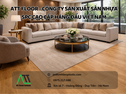 ATT Floor - Công ty sản xuất Sàn nhựa SPC cao cấp hàng đầu Việt Nam