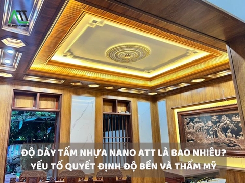 Độ dày tấm nhựa nano ATT là bao nhiêu? Yếu tố quyết định độ bền và thẩm mỹ