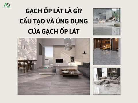 Gạch ốp lát là gì? Cấu tạo và ứng dụng của gạch ốp lát