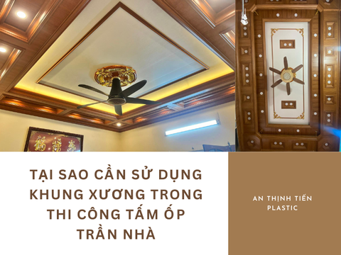 Tại sao cần sử dụng khung xương trong thi công tấm ốp trần nhà