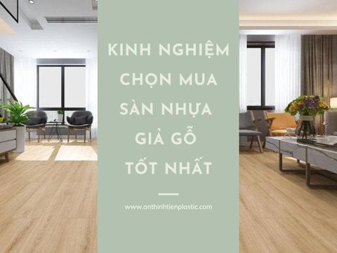 Kinh nghiệm chọn mua sàn nhựa giả gỗ tốt nhất