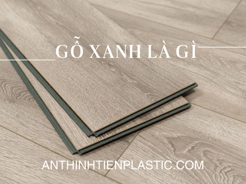 Sàn gỗ cốt xanh là gì? Sàn gỗ cốt xanh có tốt không?