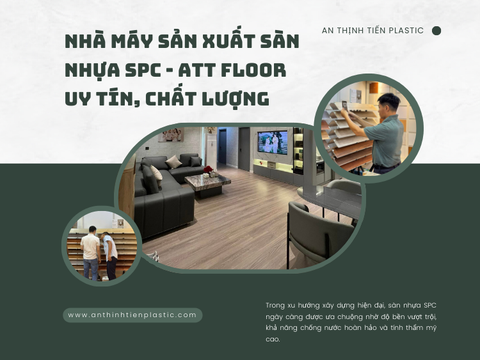 Nhà máy sản xuất sàn nhựa SPC - ATT Floor uy tín, chất lượng
