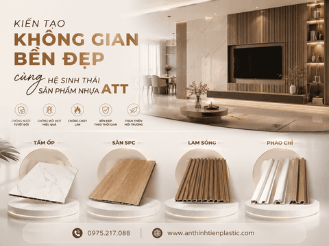 Kiến tạo không gian bền đẹp cùng hệ sinh thái sản phẩm nhựa ATT
