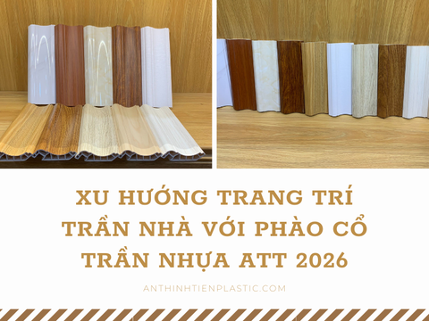Xu hướng trang trí trần nhà với phào cổ trần nhựa ATT 2026