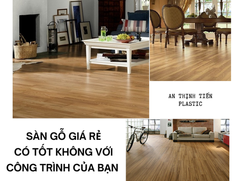 Sàn gỗ giá rẻ có tốt không với công trình của bạn